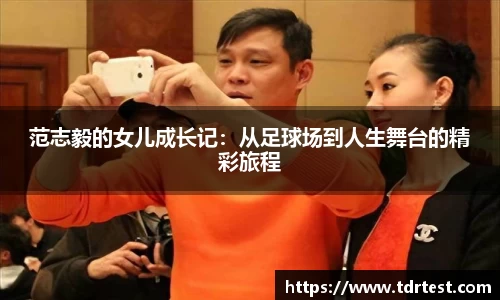 范志毅的女儿成长记：从足球场到人生舞台的精彩旅程